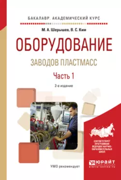 Оборудование заводов пластмасс. В 2 ч. Часть 1 2-е изд., испр. и доп. Учебное пособие для академического бакалавриата - Михаил Шерышев