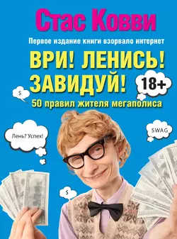 Ври! Ленись! Завидуй! Подсказки на каждый день. 50 правил жителя мегаполиса Стас Ковви