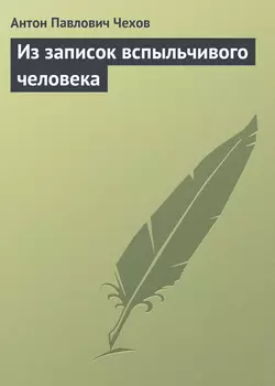 Из записок вспыльчивого человека - Антон Чехов Из записок вспыльчивого человека - Антон Чехов