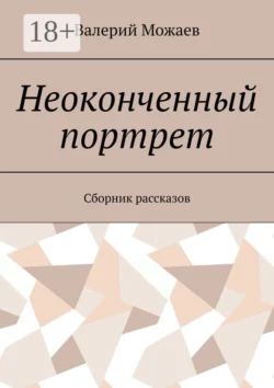 Неоконченный портрет. Сборник рассказов Валерий Можаев