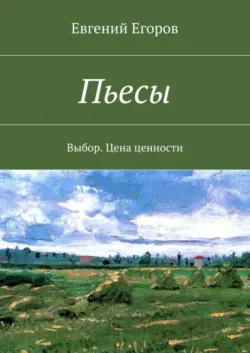 Пьесы. Выбор. Цена ценности - Евгений Егоров