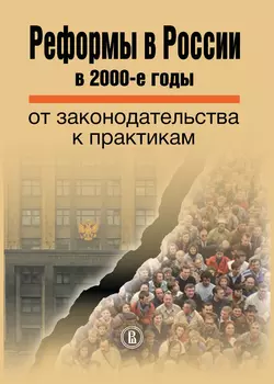 Реформы в России в 2000-е годы. От законодательства к практикам Коллектив авторов