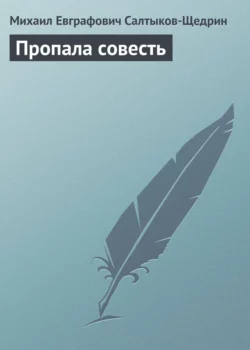 Пропала совесть - Михаил Салтыков-Щедрин Пропала совесть - Михаил Салтыков-Щедрин
