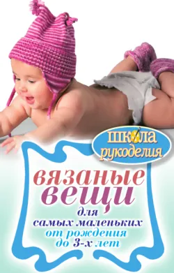 Вязаные вещи для самых маленьких. От рождения до 3-х лет - Елена Каминская