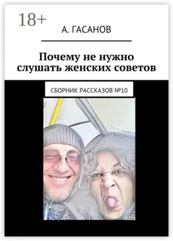 Почему не нужно слушать женских советов. Сборник рассказов №10, Алик Гасанов