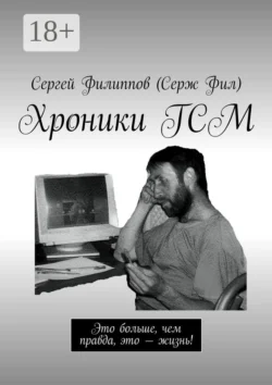 Хроники ГСМ. Это больше  чем правда  это – жизнь! Сергей Филиппов (Серж Фил)