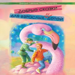 Добрые сказки для взрослых и детей, Дмитрий Савельев