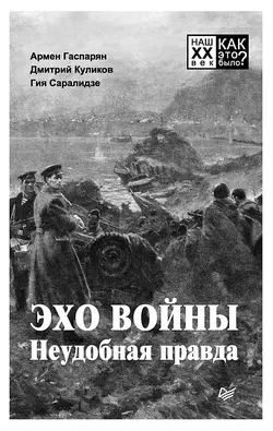 Эхо войны. Неудобная правда - Армен Гаспарян Эхо войны. Неудобная правда - Армен Гаспарян