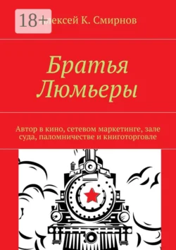 Братья Люмьеры. Автор в кино, сетевом маркетинге, зале суда, паломничестве и книготорговле, Алексей Смирнов
