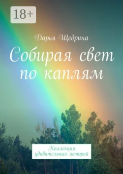 Собирая свет по каплям. Коллекция удивительных историй, Дарья Щедрина