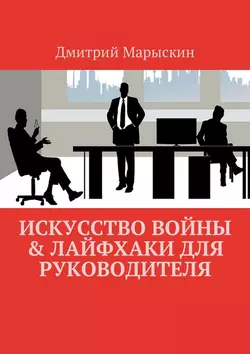 Искусство войны & Лайфхаки для руководителя Дмитрий Марыскин