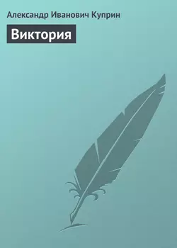 Виктория - Александр Куприн Виктория - Александр Куприн