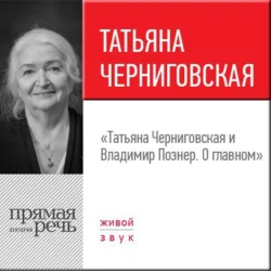 Лекция «Татьяна Черниговская + Владимир Познер. О главном» - Владимир Познер Лекция «Татьяна Черниговская + Владимир Познер. О главном» - Владимир Познер