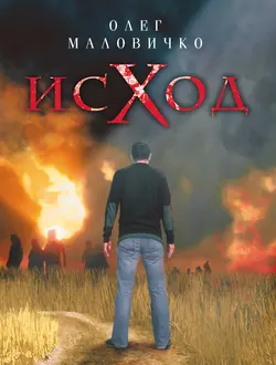 Исход. Роман о страхах и желаниях Олег Маловичко