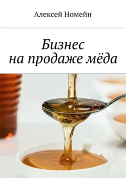 Бизнес на продаже мёда Алексей Номейн