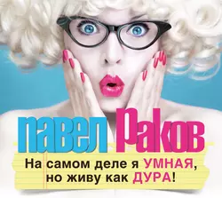 На самом деле я умная, но живу как дура! - Павел Раков
