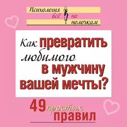 Как превратить любимого в мужчину вашей мечты? 49 простых правил - Виктория Исаева
