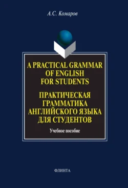 A Practical Grammar of English for Students. Практическая грамматика английского языка для студентов. Учебное пособие, Александр Комаров