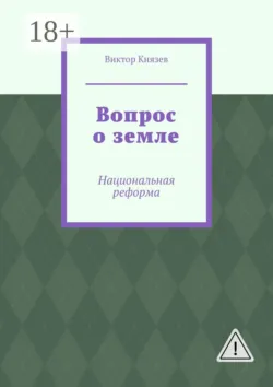 Вопрос о земле. Национальная реформа - Виктор Князев