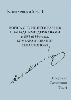 Собрание сочинений. Том 4. Война с Турцией и разрыв с западными державами в 1853 и 1854 годах. Бомбардирование Севастополя - Егор Ковалевский