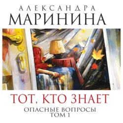 Тот, кто знает. Книга первая. Опасные вопросы - Александра Маринина