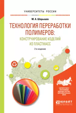Технология переработки полимеров: конструирование изделий из пластмасс. Учебное пособие для вузов Михаил Шерышев
