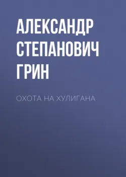 Охота на хулигана - Александр Грин