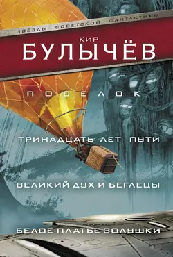 Поселок. Тринадцать лет пути. Великий дух и беглецы. Белое платье Золушки (сборник) Кир Булычев