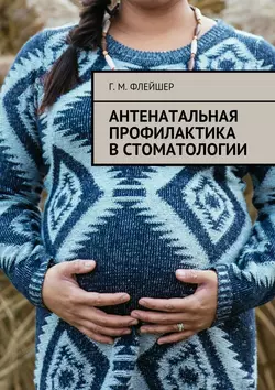 Антенатальная профилактика в стоматологии - Григорий Флейшер