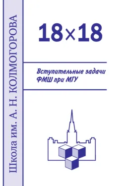 18×18. Вступительные задачи ФМШ при МГУ - Алексей Устинов
