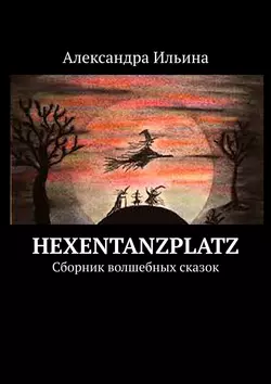 Hexentanzplatz. Сборник волшебных сказок, Александра Ильина