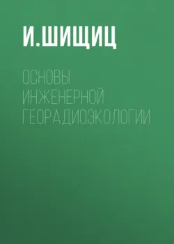 Основы инженерной георадиоэкологии - И. Шищиц