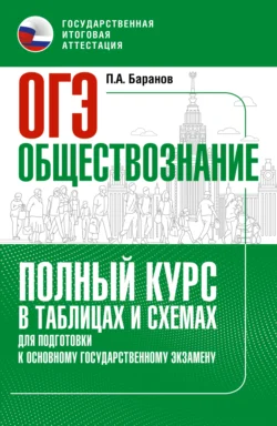 ОГЭ. Обществознание. Полный курс в таблицах и схемах для подготовки к ОГЭ Петр Баранов