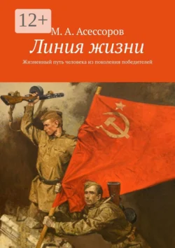 Линия жизни. Жизненный путь человека из поколения победителей, М. Асессоров