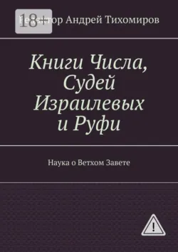 Книги Числа, Судей Израилевых и Руфи. Наука о Ветхом Завете - Андрей Тихомиров