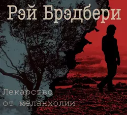 Лекарство от меланхолии - Рэй Брэдбери