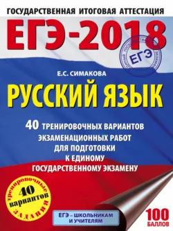 ЕГЭ-2018. Русский язык. 40 тренировочных вариантов экзаменационных работ для подготовки к ЕГЭ - Елена Симакова