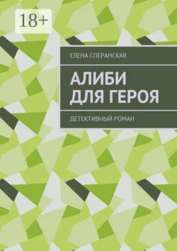 Алиби для героя. Детективный роман, Елена Сперанская