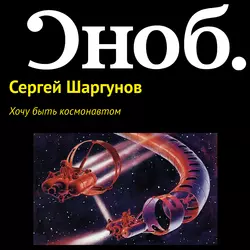 Хочу быть космонавтом - Сергей Шаргунов Хочу быть космонавтом - Сергей Шаргунов
