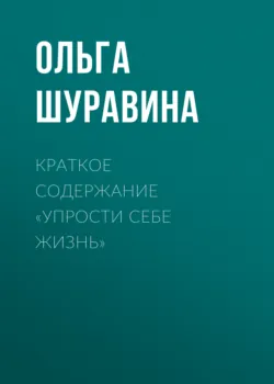 Краткое содержание «Упрости себе жизнь» - Ольга Шуравина