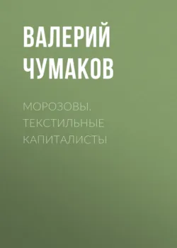 Морозовы. Текстильные капиталисты - Валерий Чумаков