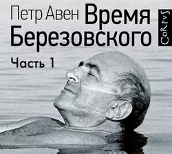 Время Березовского (часть 1-я) Петр Авен