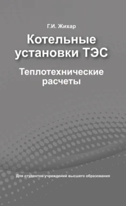 Котельные установки ТЭС. Теплотехнические расчеты Георгий Жихар