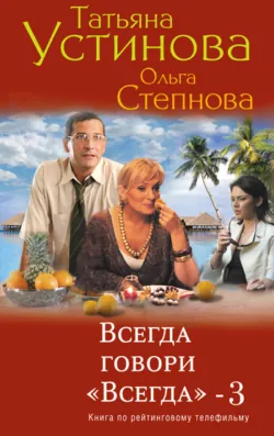 Всегда говори «всегда» – 3 - Татьяна Устинова