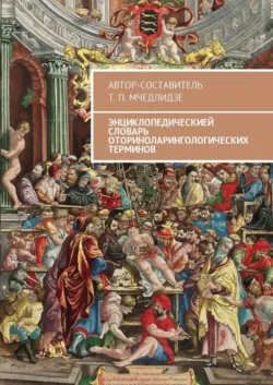 Энциклопедическией словарь оториноларингологических терминов. Автор-составитель Т. П. Мчедлидзе - Тамаз Мчедлидзе