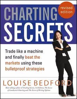 Charting Secrets. Trade Like a Machine and Finally Beat the Markets Using These Bulletproof Strategies, Louise Bedford