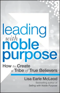 Leading with Noble Purpose. How to Create a Tribe of True Believers - Lisa McLeod