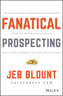 Fanatical Prospecting. The Ultimate Guide to Opening Sales Conversations and Filling the Pipeline by Leveraging Social Selling, Telephone, Email, Text, and Cold Calling - Jeb Blount