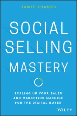 Social Selling Mastery. Scaling Up Your Sales and Marketing Machine for the Digital Buyer - Jamie Shanks