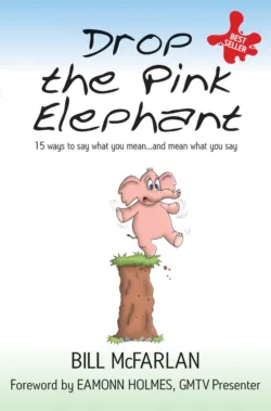 Drop the Pink Elephant. 15 Ways to Say What You Mean...and Mean What You Say - Bill McFarlan